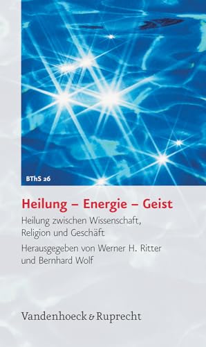 Heilung - Energie - Geist. "Heilung" zwischen Wissenschaft, Religion und Geschäft (Biblisch-theologische Schwerpunkte, Band 26) von Vandenhoeck and Ruprecht